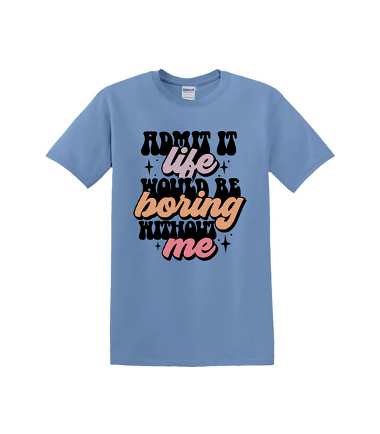 Life would be boring without me